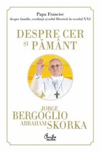 Papa Francisc despre cer si pamant de Jorge Bergoglio
