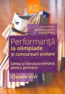 Performanta la olimpiade si concursuri scolare. Limba si literatura romana pentru gimnaziu, clasele V-VI