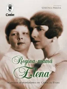 Regina - Mama Elena. Mariajul si despartirea de Carol al II-lea de Simona Preda