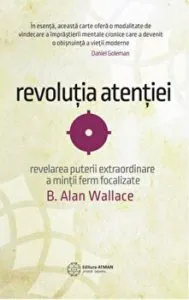 Revolutia atentiei. Revelarea puterii extraordinare a mintii ferm focalizate de B. Alan Wallace
