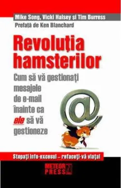 Revoluţia hamsterilor. Cum să gestionaţi mesajele de e-mail înainte ca ele să vă gestioneze de Mike Song
