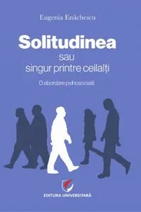 Solitudinea sau singur printre ceilalţi de Eugenia Enachescu