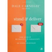 Stand and deliver. Cum sa devii un maestru al comunicarii si un orator desavarsit