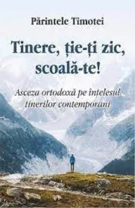 Tinere, tie-ti zic, scoala-te! de Parintele Timotei