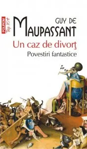 Un caz de divort. Povestiri fantastice de Guy de Maupassant