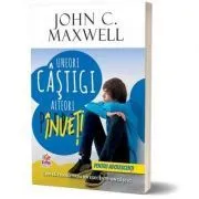 Uneori castigi, alteori inveti. Pentru tineri de John C. Maxwell