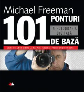 101 ponturi de baza in fotografia digitala. Editia a III-a de Michael Freeman