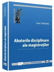 Abaterile disciplinare ale magistratilor de Ioan Garbulet