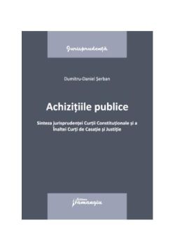 Achizițiile publice. Sinteza jurisprudenței Curții Constituționale si a Înaltei Curți de Casație și Justitie