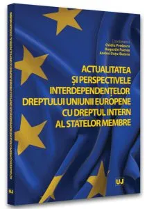 Actualitatea și perspectivele interdependențelor dreptului Uniunii Europene cu dreptul intern al statelor membre de Andrei Dutu-Buzura