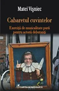 Cabaretul cuvintelor. Exercitii de muzicalitate pura pentru actorii debutanti de Matei Visniec