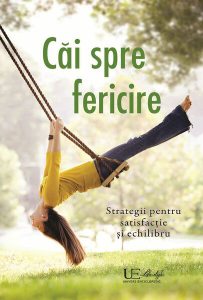 Căi spre fericire. Strategii pentru satisfactie si echilibru