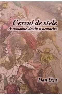 Cercul de stele. Astronomie, destin si nemurire de Dan-George Uza