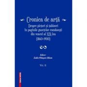 Cronica de arta despre pictori si tablouri in paginile gazetelor romanesti din veacul al 19‑lea (1860–1900) volumul 2