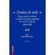 Cronica de arta despre pictori si tablouri in paginile gazetelor romanesti din veacul al 19‑lea (1860–1900) volumul 2 de Lidia Trausan-Matu