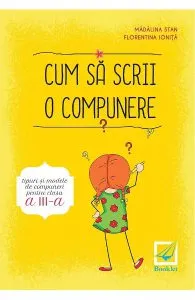 Cum sa scrii o compunere. Tipuri si modele de compuneri - Clasa 3 de Florentina Ionita