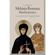 Cuvioasa Melania Romana Binefacatoarea sau cum devin bogatii sfinti de Tomas Spidlik