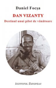 Dan Vizanty. Destinul unui pilot de vanatoare