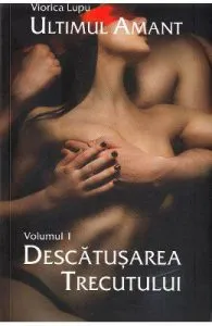 Descatusarea trecutului. Seria Ultimul amant Vol.1 de Viorica Lupu