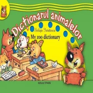 Dictionarul animalelor / My zoo dictionary de Steluta Istratescu