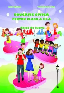 Educatie civica caiet de lucru pentru cls. III-a de Adina Grigore