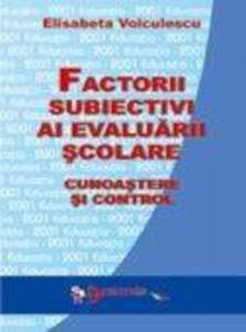 Factorii subiectivi ai evaluarii scolare. Cunoastere si control