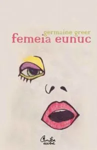 Femeia eunuc de Germaine Greer