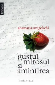 Gustul, mirosul si amintirea de Anamaria Smigelschi