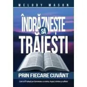 Indrazneste sa traiesti prin fiecare Cuvant de Melody Mason