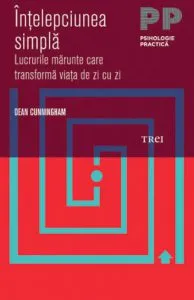 Intelepciunea simpla. Lucrurile marunte care transforma viata de zi cu zi de Dean Cunningham
