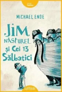 Jim Nasturel si cei 13 salbatici de Michael Ende