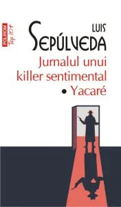 Jurnalul unui killer sentimental. Yacare de Luis Sepulveda