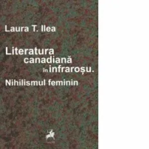 Literatura canadiana in infrarosu. Nihilismul feminin de Laura T Ilea