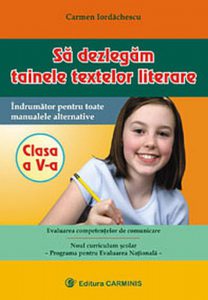 Literatura romana. Sa dezlegam tainele textelor literare. Indrumator pentru toate manualele alternative. Clasa a V-a