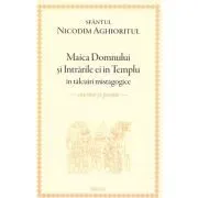 Maica Domnului si Intrarile ei in Templu in talcuiri mistagogice. Cuvinte si poeme de Sfantul Nicodim Aghioritul