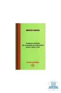 Matematica cls 11 probleme rezolvate din manualele de matematica de Mircea Ganga