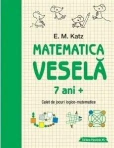 Matematica vesela. Caiet de jocuri logico-matematice. 7 ani de E. M. Katz