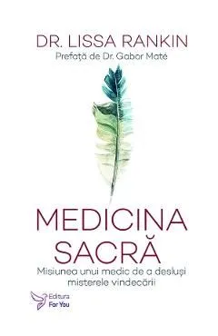 Medicina sacra. Misiunea unui medic de a deslusi misterele vindecarii de Lissa Rankin