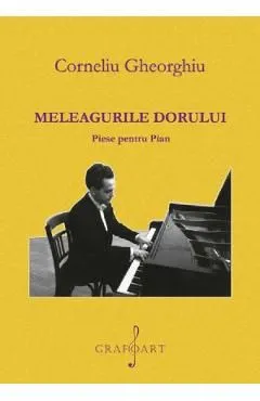 Meleagurile dorului. Piese pentru pian de Corneliu Gheorghiu