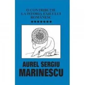 O contributie la istoria exilului romanesc , Vol. 7 de Aurel Sergiu Marinescu