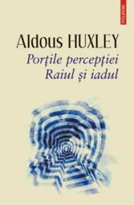 Portile perceptiei. Raiul si iadul (editia 2019) de Aldous Huxley