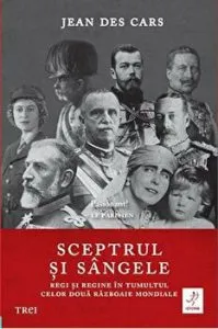 Sceptrul si sangele. Regi si regine in tumultul celor doua razboaie mondiale. de Jean Des Cars