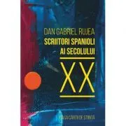 Scriitori spanioli ai secolului 20. Comentarii critice de Dan Gabriel Rujea