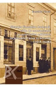 Situatia financiar-bancara, caile de comunicatie si activitatea edilitara in judetele Caras si Severin (1918-1948) de Eusebiu Narai