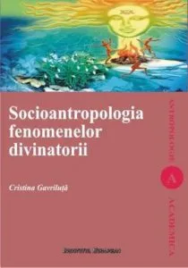 Socioantropologia fenomenelor divinatorii de Cristina Gavriluta
