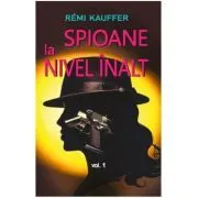 Spioane la nivel inalt volumul 1 de Remi Kauffer