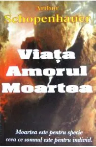 Viata, amorul, moartea de Arthur Schopenhauer