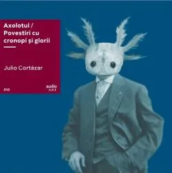 VINIL: Axolotul. Povestiri cu cronopi si glorii de Julio Cortazar