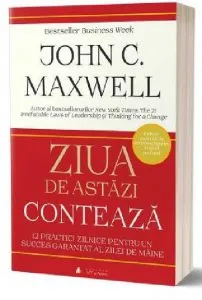 Ziua de astazi conteaza de John C. Maxwell