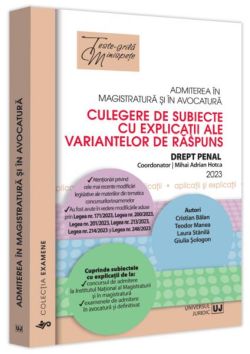 Admiterea în magistratură și în avocatură. Culegere de subiecte cu explicații ale variantelor de răspuns